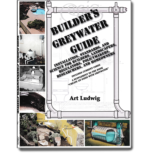 Builder's Greywater Guide: Installation, Standards, and Science for Builders, Landscapers, Regulators, Policymakers, Researchers, and Homeowners