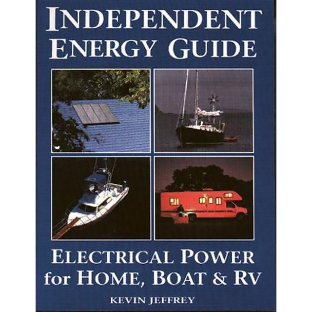 Independent Energy Guide: Electrical Power for Home, Boat, &amp; RV by Kevin Jeffrey