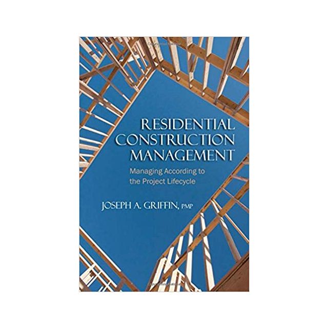 Residential Construction Management: Managing According to the Project Lifecycle 1st Edition