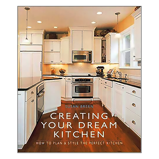 Creating Your Dream Kitchen: How to Plan & Style the Perfect Kitchen by Susan Breen