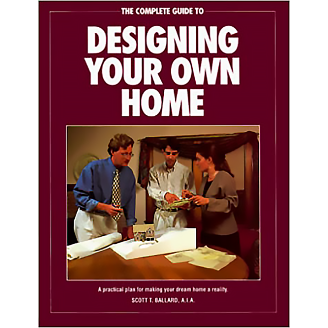 The Complete Guide to Designing Your Own Home by Scott Ballard