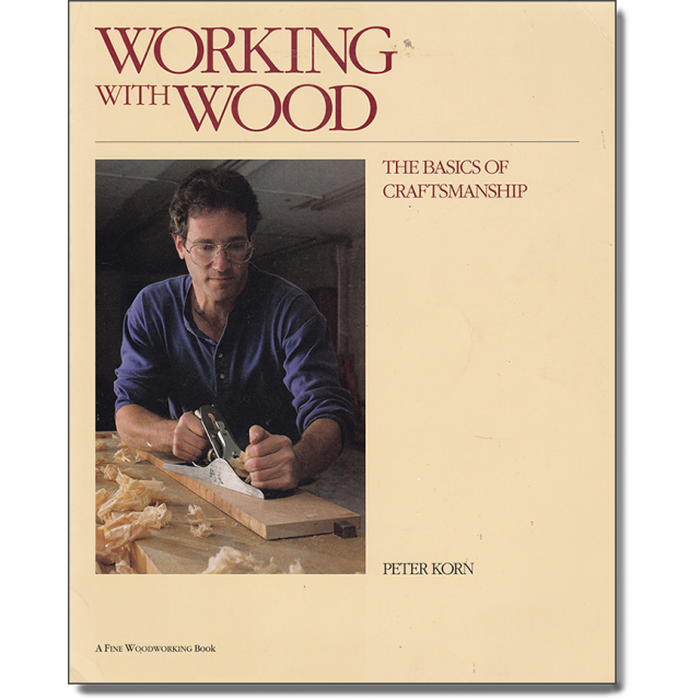 Working with Wood: The Basics of Craftsmanship by Peter Korn