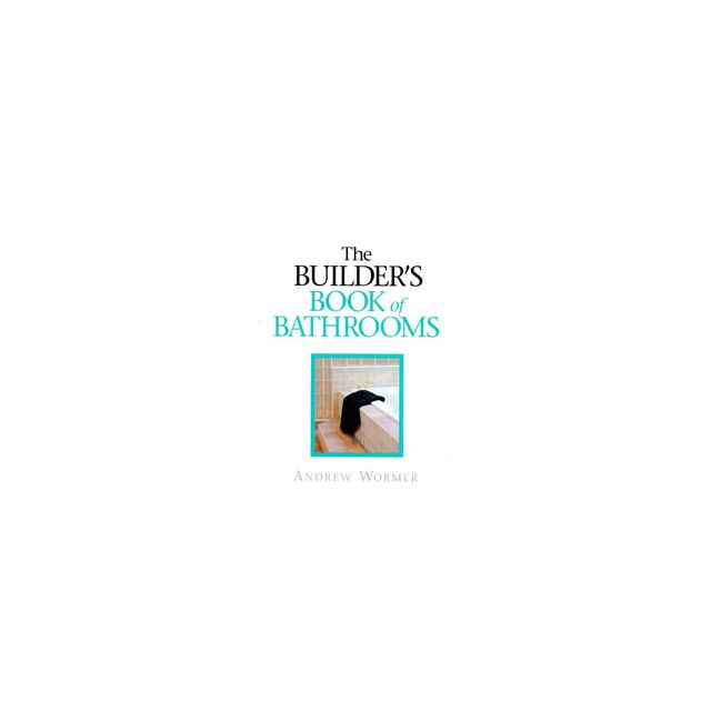 The Builder&#039;s Book of Bathrooms  by Andrew Wormer
