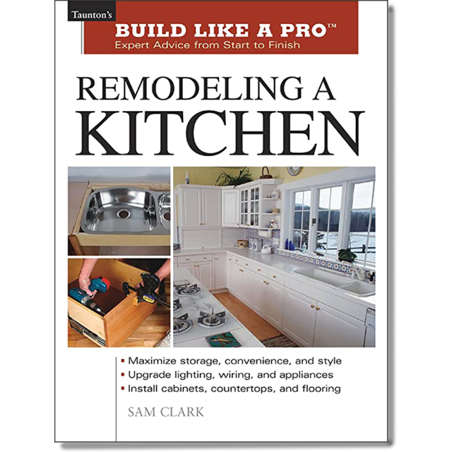 Remodeling a Kitchen: Taunton's Build Like a Pro: Expert Advice from Start to Finish by Sam Clark