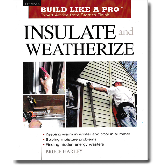 Insulate &amp; Weatherize (Taunton&#039;s Build Like a Pro) [Paperback]