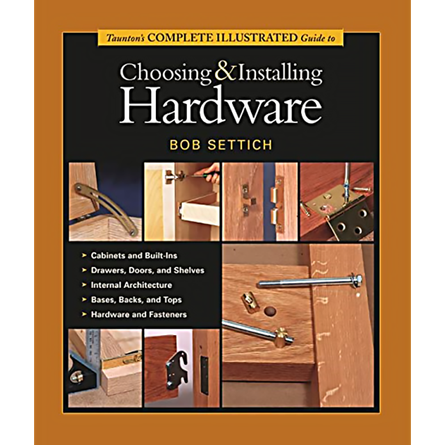 Taunton&#039;s Complete Illustrated Guide to Choosing and Installing Hardware (The Complete Illustrated G
