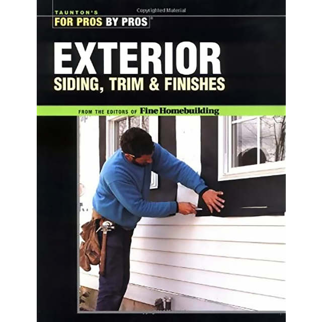 Tauntons For Pros By Pros: Exterior Siding, Trim, and Finishes