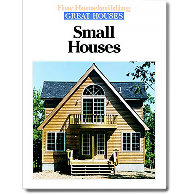 Small Houses by Fine Homebuilding Great Houses