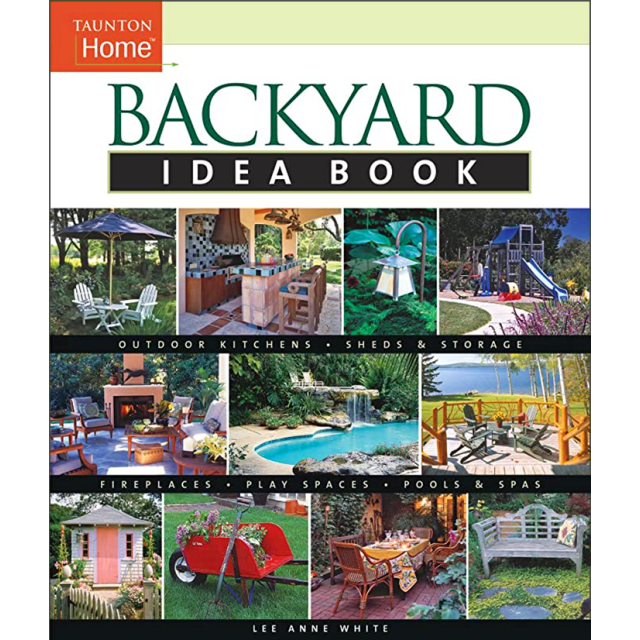 Backyard Idea Book: Outdoor Kitchens, Sheds &amp; Storage, Fireplaces, Play Spaces, Pools &amp; Spas (Taunto