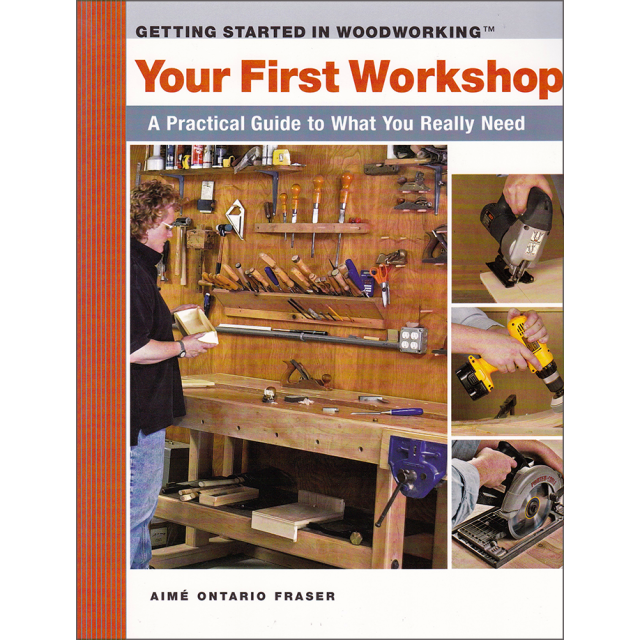 Your First Workshop : A Practical Guide to What You Really Need (Getting Started in Woodworking) by