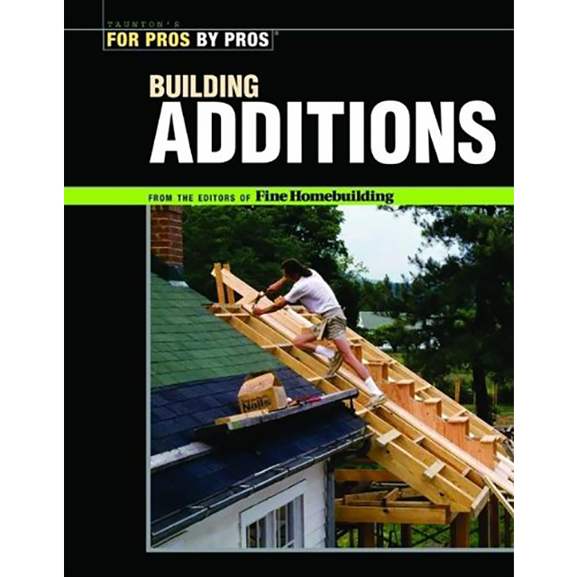 Building Additions (For Pros By Pros) by Fine Homebuilding