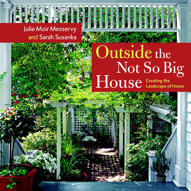 Outside the Not So Big House: Creating the Landscape of Home by Julie Moir Messervy and Sarah Susank