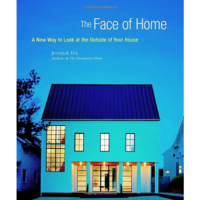 The Face of Home: A New Way to Look at the Outside of Your House by Jeremiah Eck