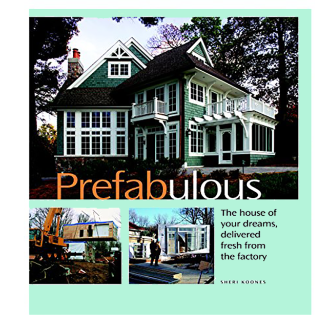 Prefabulous: The House of Your Dreams Delivered Fresh from the Factory, by Sheri Koones