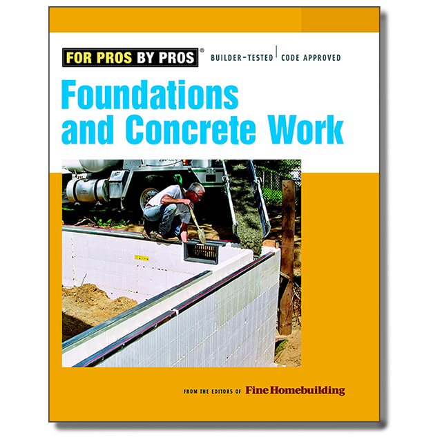 Foundations and Concrete Work (For Pros By Pros) by Fine Homebuilding