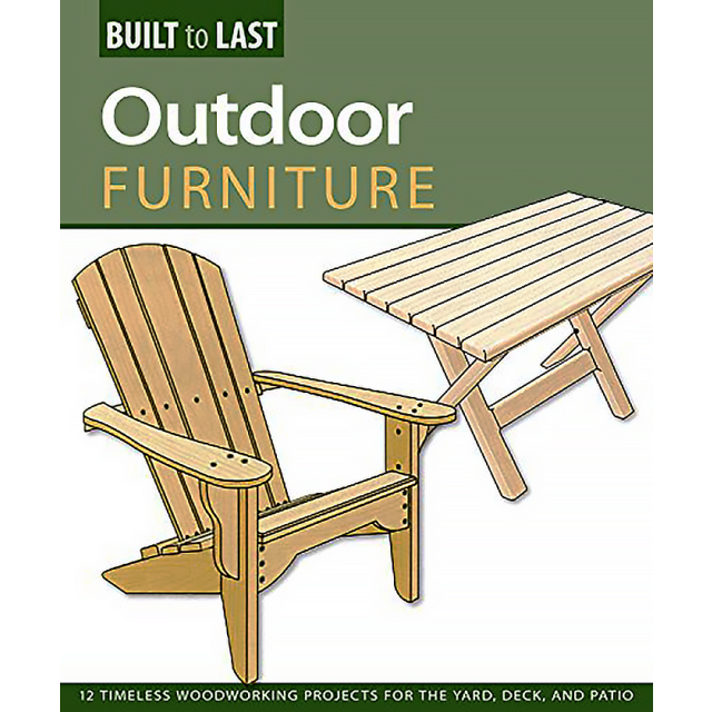 Outdoor Furniture: 14 Timeless Woodworking Projects for the Yard, Deck, and Patio (Built to Last)