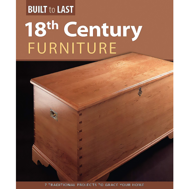18th Century Furniture: Seven Traditional Heirloom Projects to Grace Your Home (Built to Last) by Jo