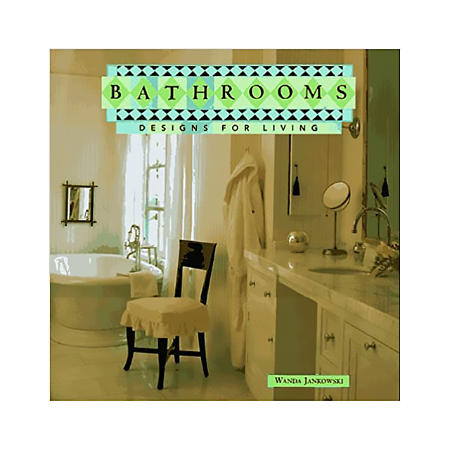 Bathrooms: Designs for Living by Wanda Jankowski