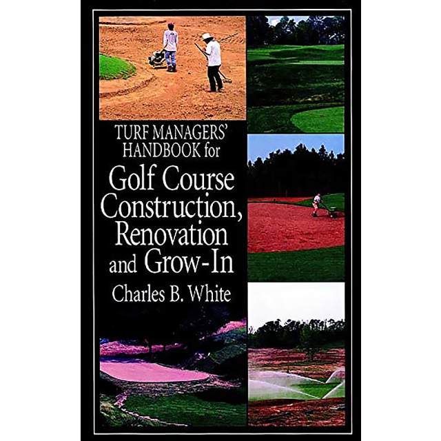 Turf Managers&#039; Handbook for Golf Course Construction, Renovation, and Grow-In by Charles B. White