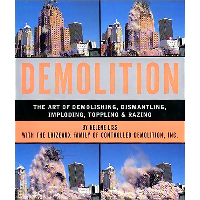 Demolition: The Art of Demolishing, Dismantling, Imploding, Toppling and Razing by Helene Liss