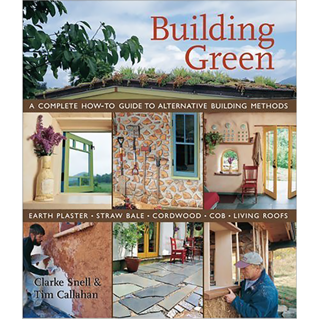 Building Green : A Complete How-To Guide to Alternative Building Methods, by Clarke Snell, Tim Calla