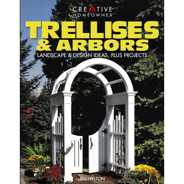 Trellises & Arbors: Landscape & Design Ideas, Plus Projects by William H. Hylton
