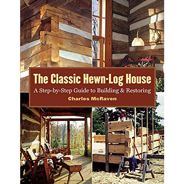 The Classic Hewn-Log House : A Step-by-Step Guide to Building and Restoring