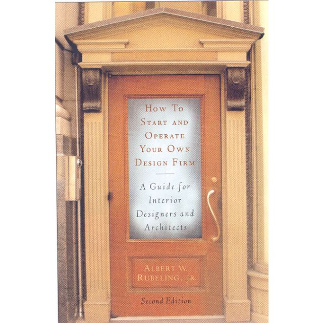 How to Start and Operate Your Own Design Firm: A Guide for Interior Designers and Architects, Second
