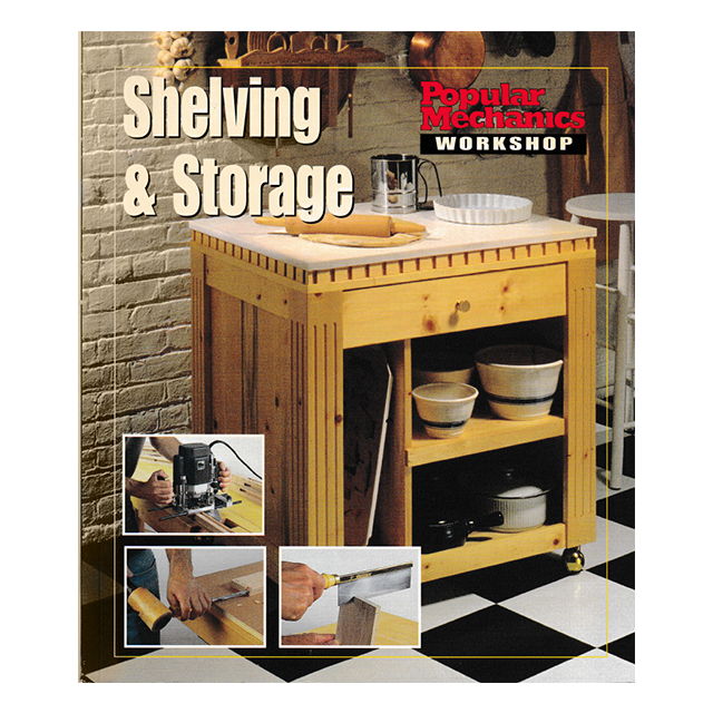 Popular Mechanics Workshop: Shelving &amp; Storage by The Editors of Popular Mechanics