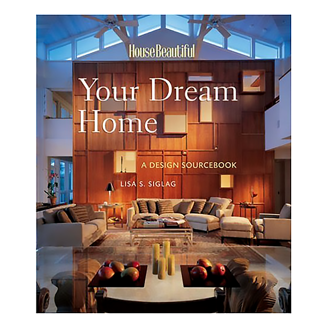Your Dream Home: A Design Sourcebook (House Beautiful) by Lisa S. Siglag