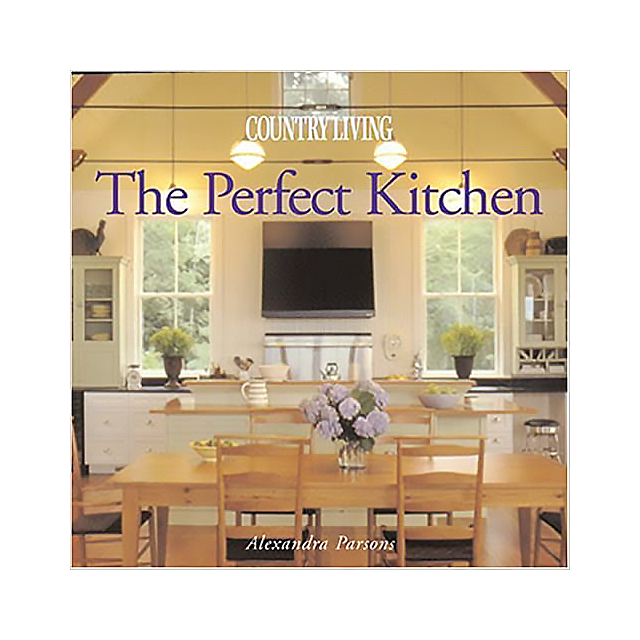 Country Living The Perfect Kitchen by Alexandra Parsons and From the Editors of Country Living
