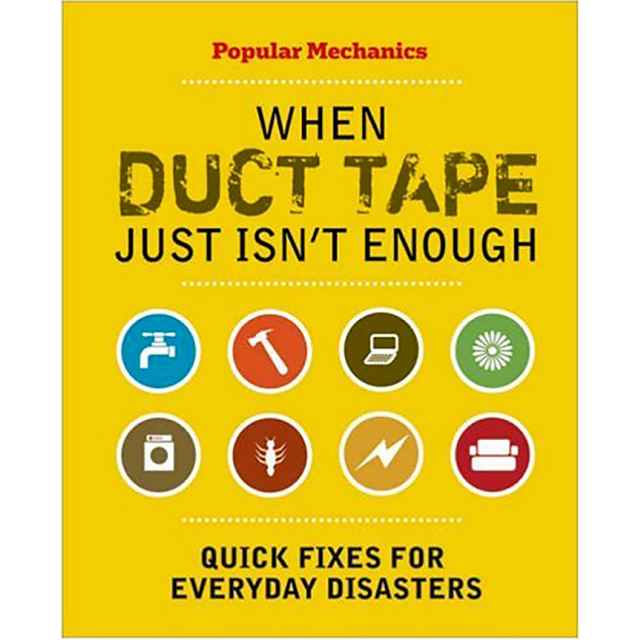 Popular Mechanics When Duct Tape Just Isn&#039;t Enough: Quick Fixes for Everyday Disasters by C. J. Pete