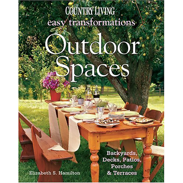 Country Living Easy Transformations: Outdoor Spaces: Backyards, Decks, Patios, Porches &amp; Terraces by