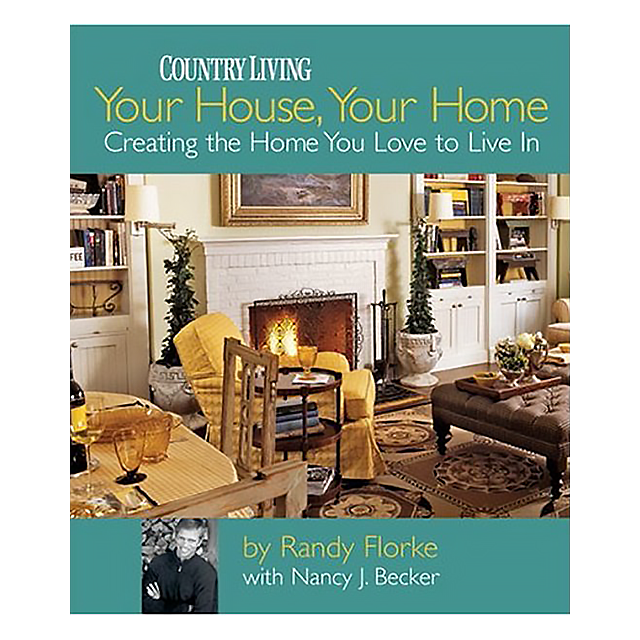 Your House, Your Home: Creating the Home You Love to Live In (Country Living) by Randy Florke, Nancy