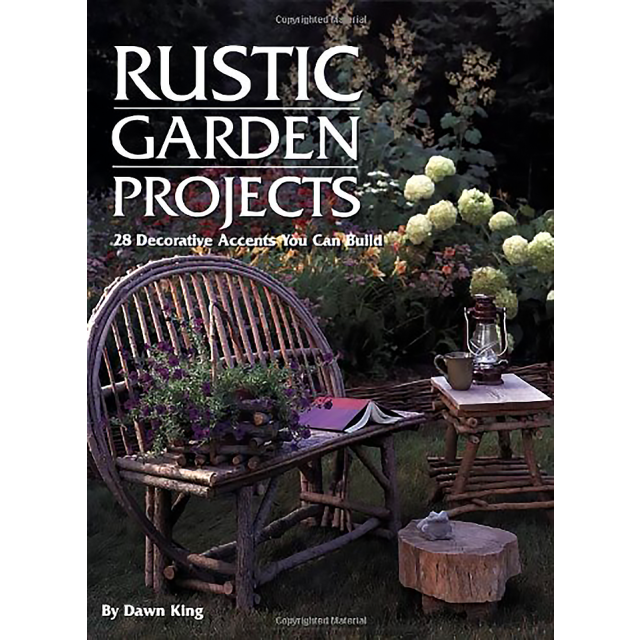Rustic Garden Projects: 28 Decorative Accents You Can Build by Dawn King