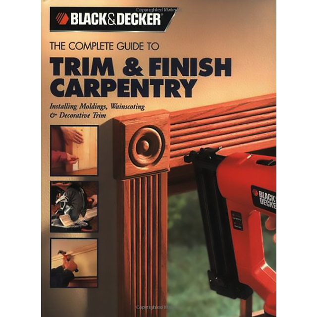 Black and Decker Complete Guide to Trim and Finish Carpentry