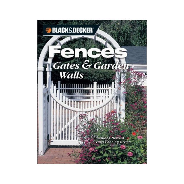 Black &amp; Decker Fences, Gates &amp; Garden Walls: Includes New Vinyl Fencing Styles by David Griffin