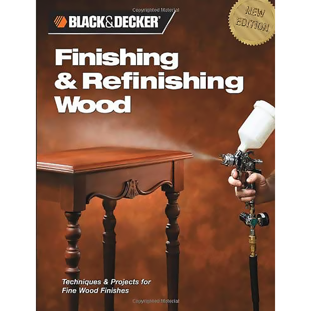 Black & Decker Finishing & Refinishing Wood: Techniques & Projects for Fine Wood Finishes by Editors
