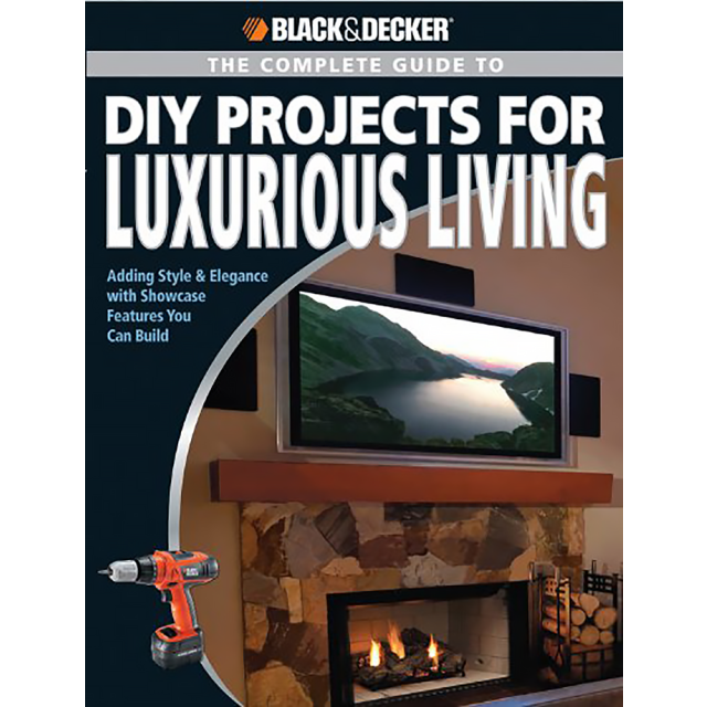 Black & Decker The Complete Guide to DIY Projects for Luxurious Living: Adding Style & Elegancce wit