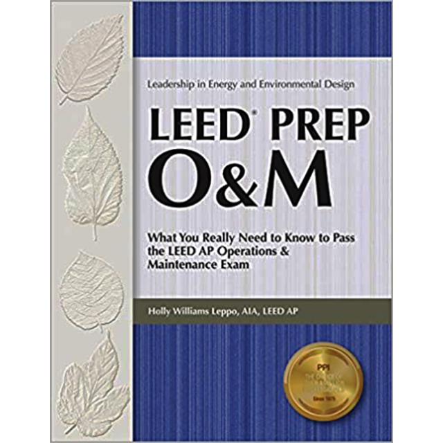 LEED Prep O&amp;M: What You Really Need to Know to Pass the LEED AP Operations &amp; Maintenance Exam by Hol
