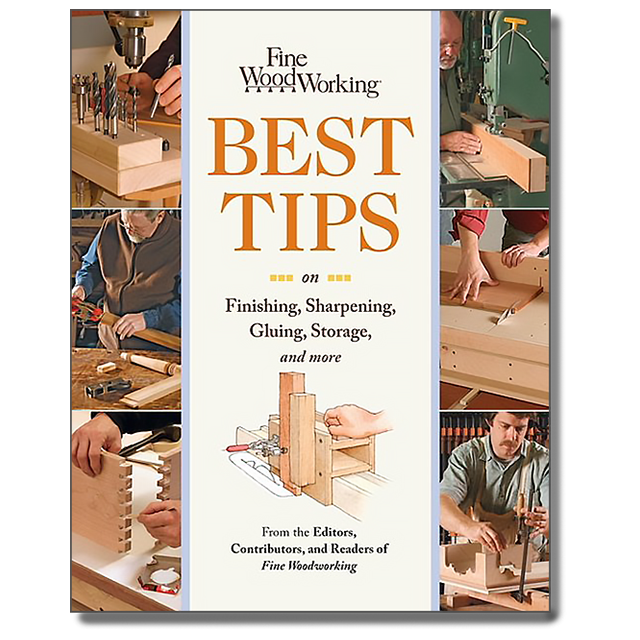 Fine Woodworking&#039;s Best Tips on Finishing, Sharpening, Gluing, Storage, and More