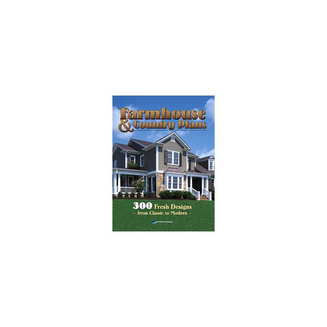 Farmhouse &amp; Country Homes: 300 Fresh Designs from Classic to Modern by Home Planners