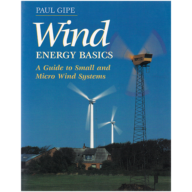 Wind Energy Basics: A Guide to Small and Micro Wind Systems by Paul Gipe