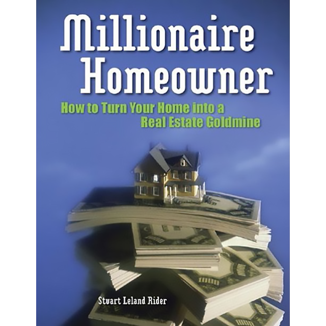 Millionaire Homeowner: How to Turn Your Home Into a Real Estate Goldmine by Stuart Leland Rider