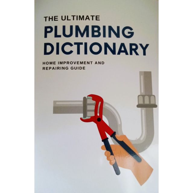 The Ultimate Plumbing Dictionary (Home improvement &amp; Repairing Guide)