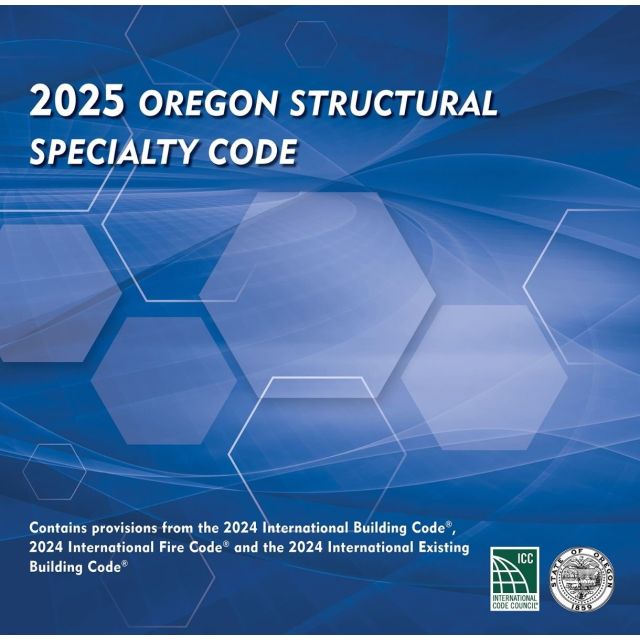 2025 Oregon Structural Specialty Code, Based on the 2024 IBC, 2024 IFC and 2024 IEBC
