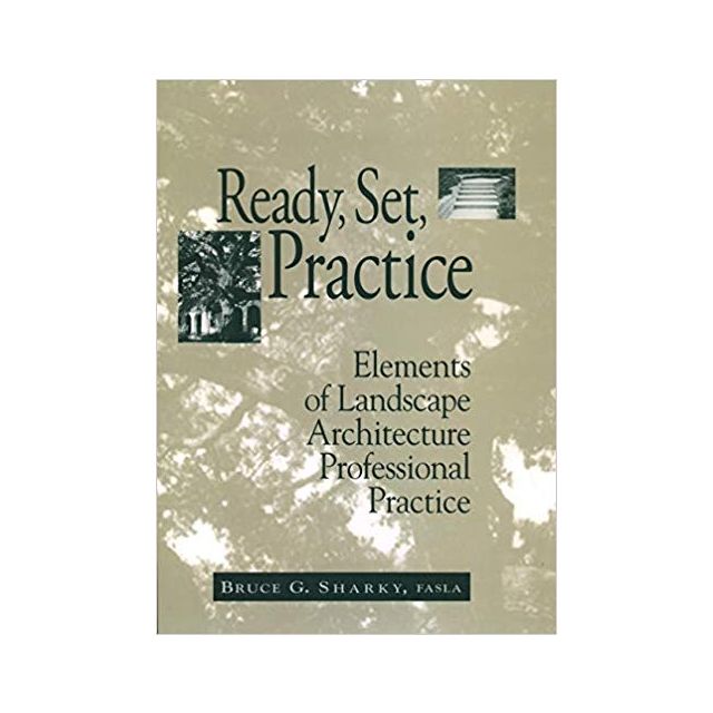 Ready, Set, Practice: Elements of Landscape Architecture Professional Practice by Bruce Sharky