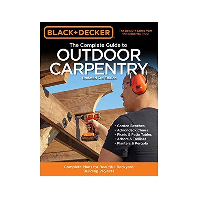 Black & Decker The Complete Guide to Outdoor Carpentry 3rd Edition: Complete Plans for Beautiful Backyard Building Projects