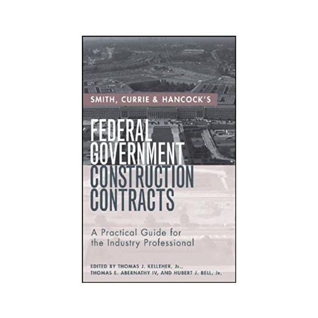 Smith, Currie & Hancock's Federal Government Construction Contracts: A Practical Guide for the Industry Professional