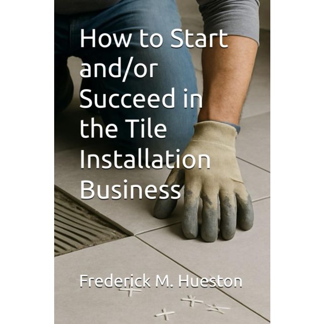 How to Start and/or Succeed in the Tile Installation Business